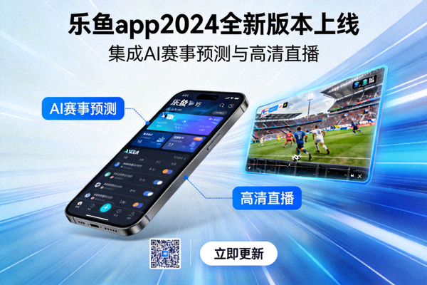 乐鱼app2024全新版本上线，集成AI赛事预测与高清直播